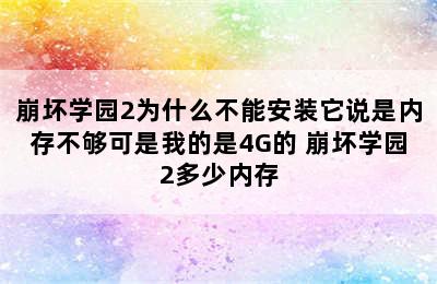 崩坏学园2为什么不能安装它说是内存不够可是我的是4G的 崩坏学园2多少内存